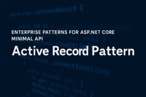 Enterprise Patterns for ASP.NET Core Minimal API: Active Record Pattern